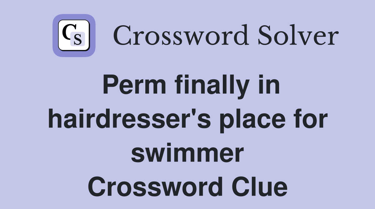 Perm finally in hairdresser's place for swimmer Crossword Clue