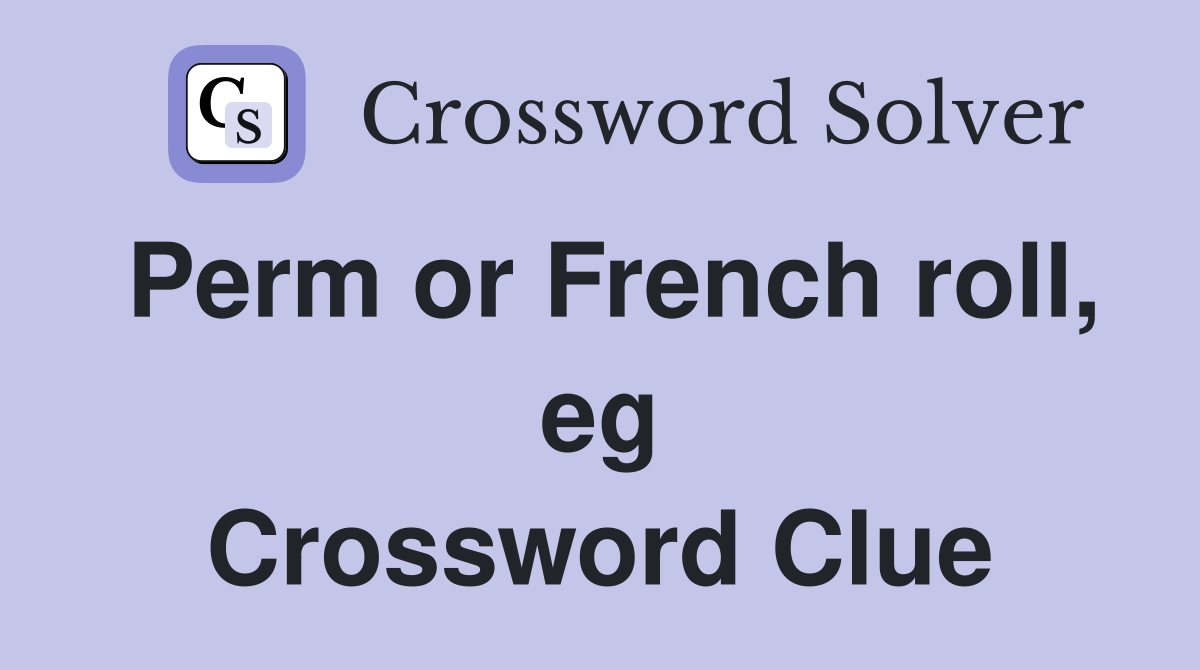 Perm or French roll, eg Crossword Clue