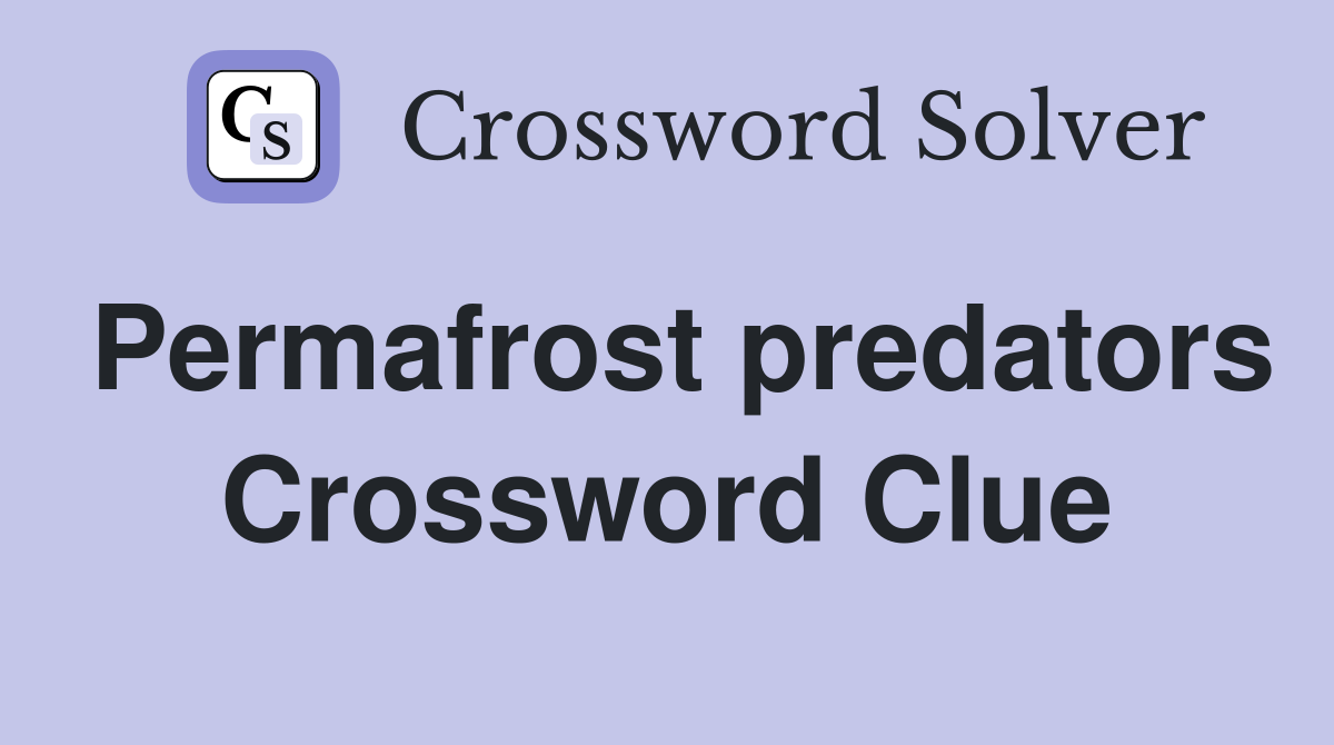 Permafrost predators Crossword Clue