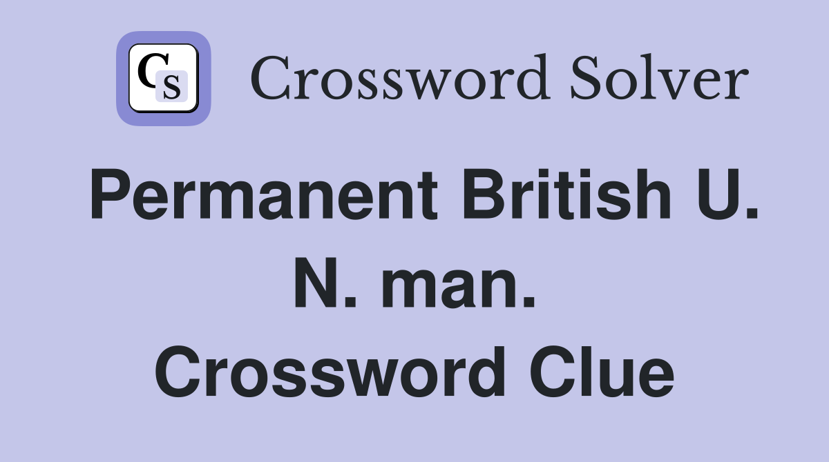 Permanent British U. N. man. Crossword Clue