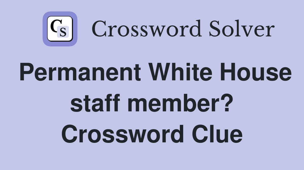 Permanent White House staff member? Crossword Clue