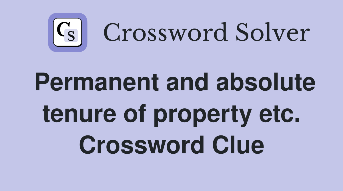 Permanent and absolute tenure of property etc. Crossword Clue