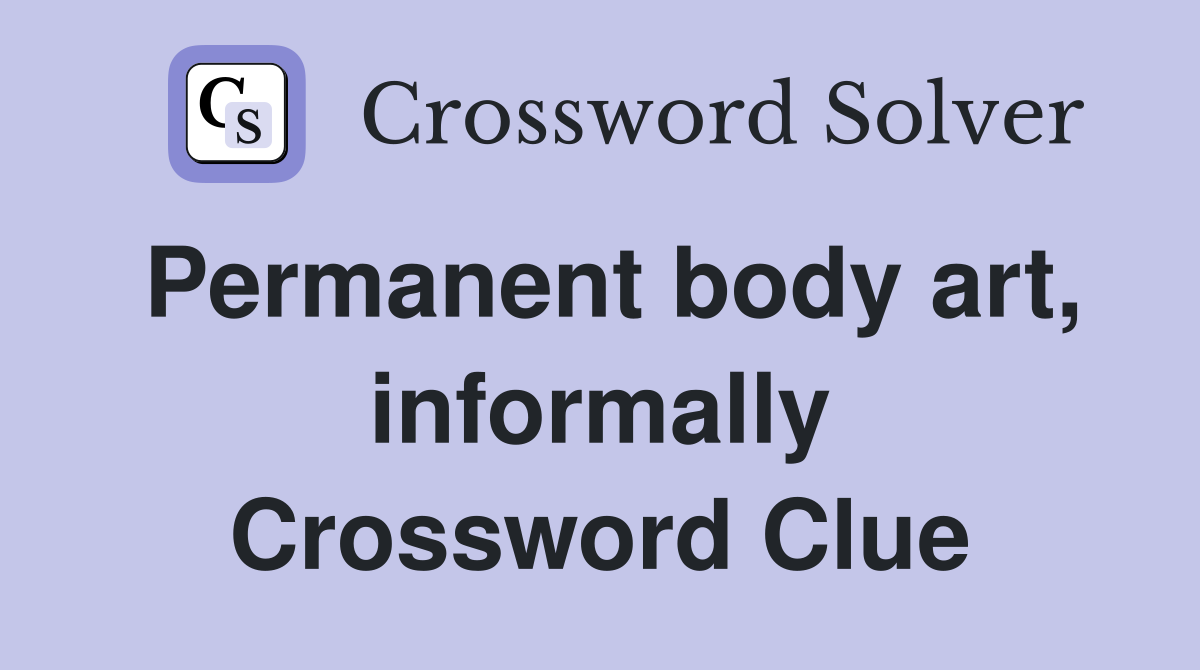 Permanent body art, informally Crossword Clue