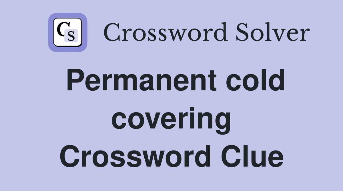 Permanent cold covering Crossword Clue