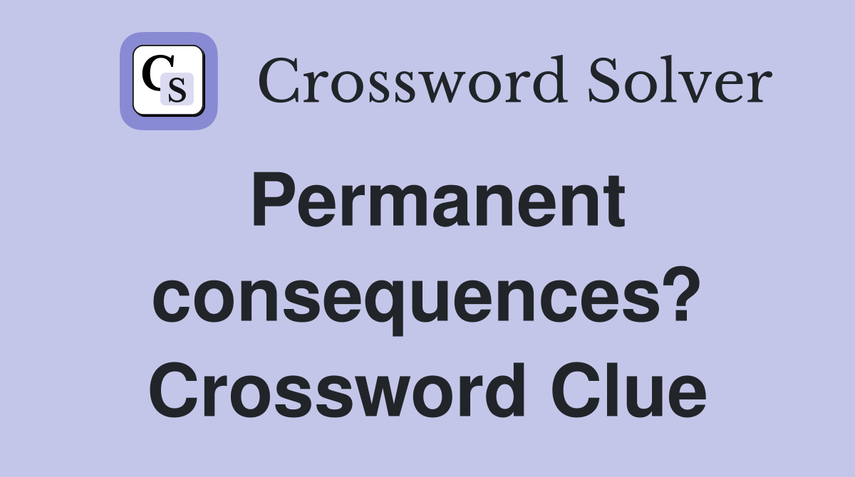 Permanent consequences? Crossword Clue