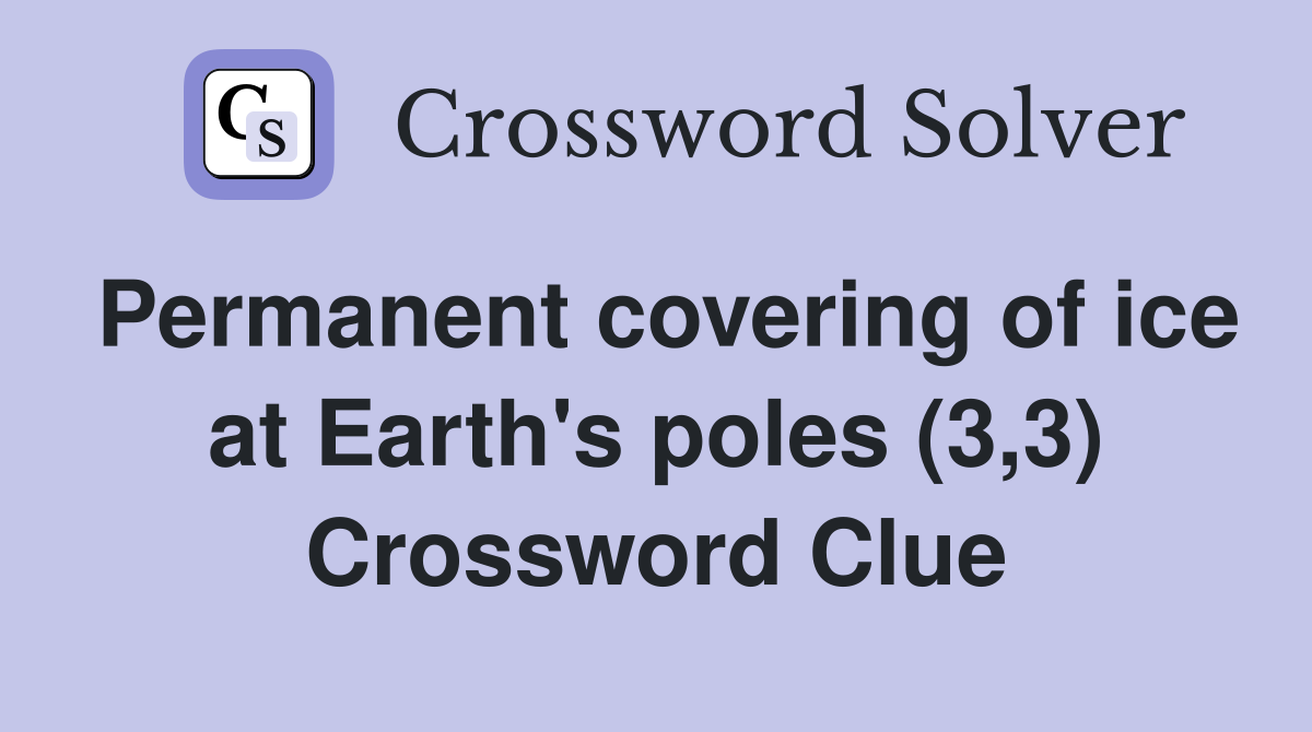 Permanent covering of ice at Earth's poles (3,3) Crossword Clue