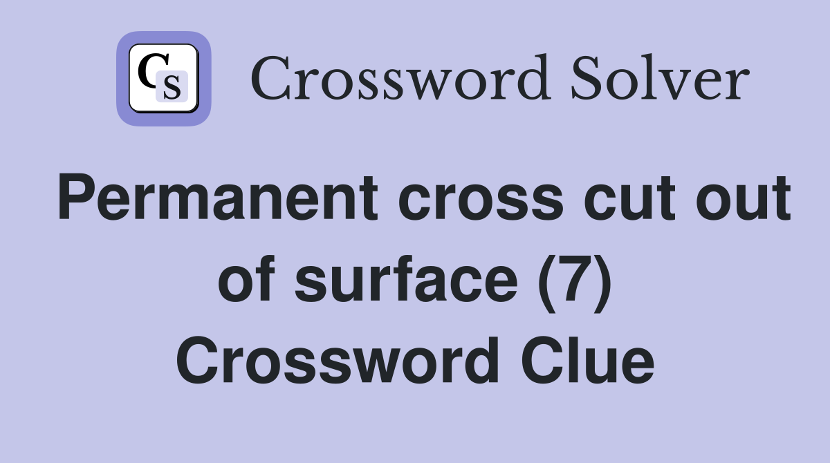 Permanent cross cut out of surface (7) Crossword Clue