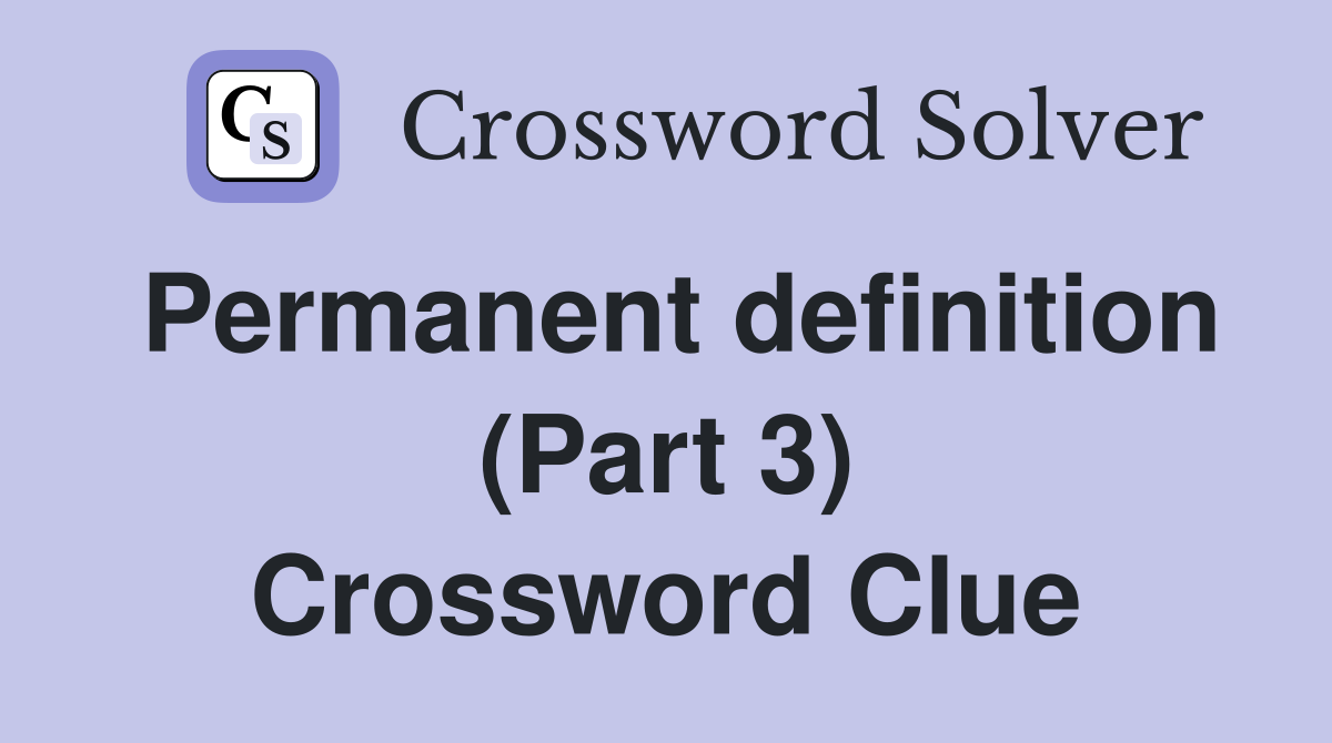 Permanent definition (Part 3) Crossword Clue