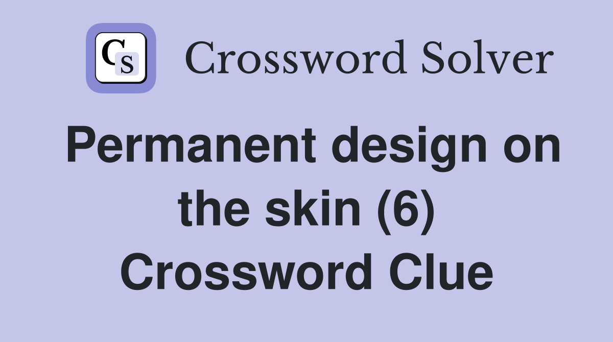 Permanent design on the skin (6) Crossword Clue
