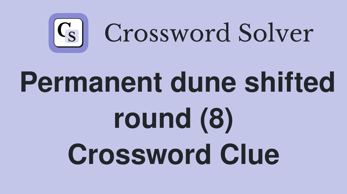 Permanent dune shifted round (8) Crossword Clue