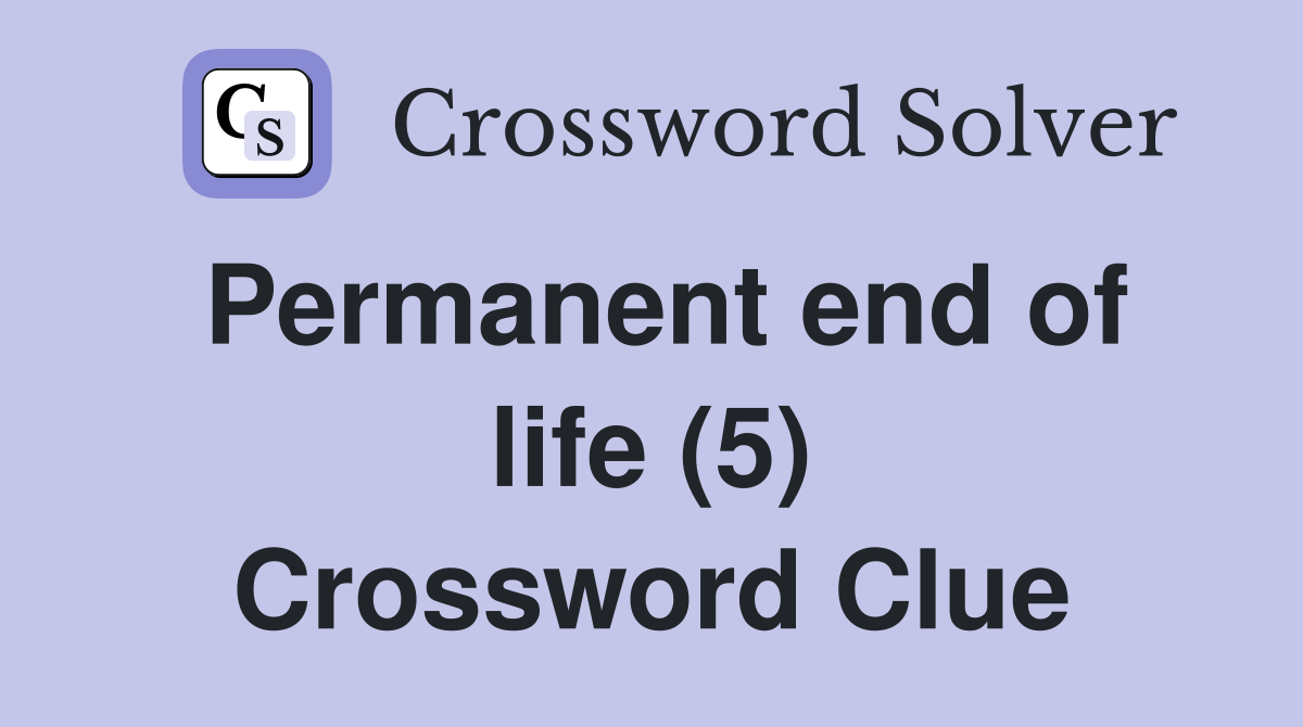Permanent end of life (5) Crossword Clue