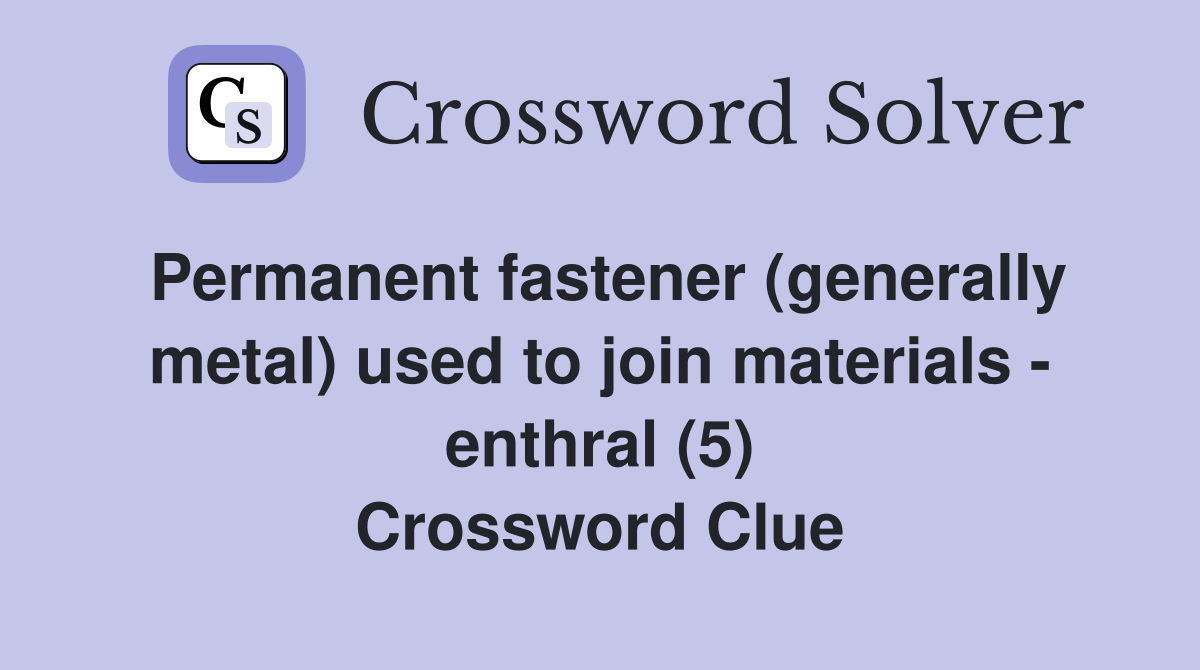 Permanent fastener (generally metal) used to join materials - enthral (5) Crossword Clue