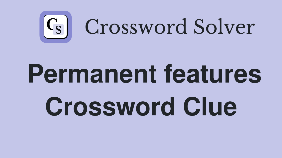 Permanent features Crossword Clue