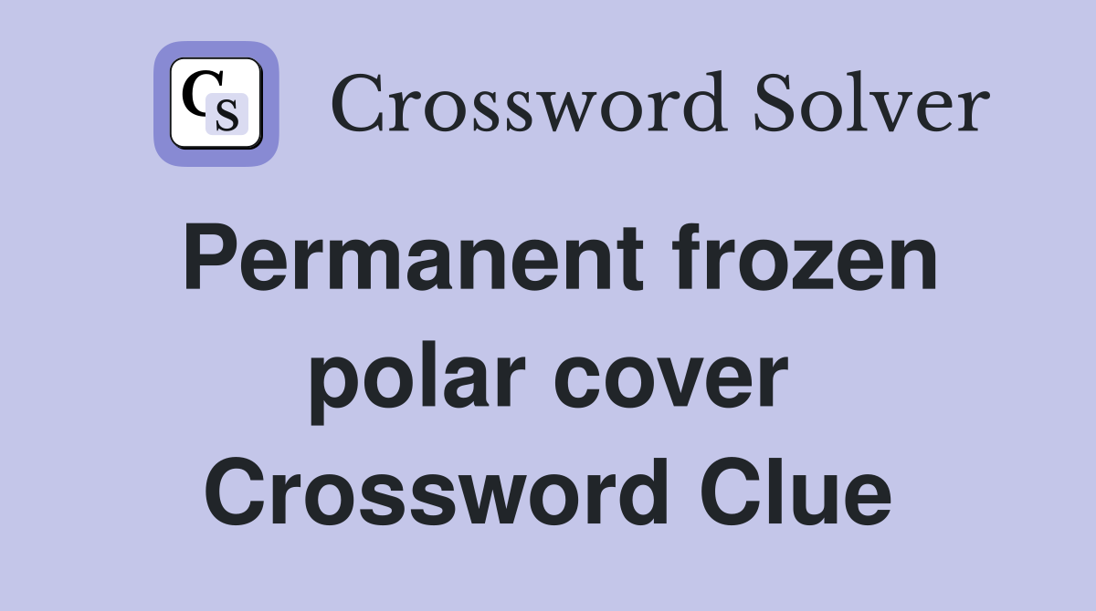 Permanent frozen polar cover Crossword Clue