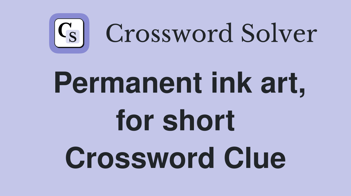 Permanent ink art, for short Crossword Clue