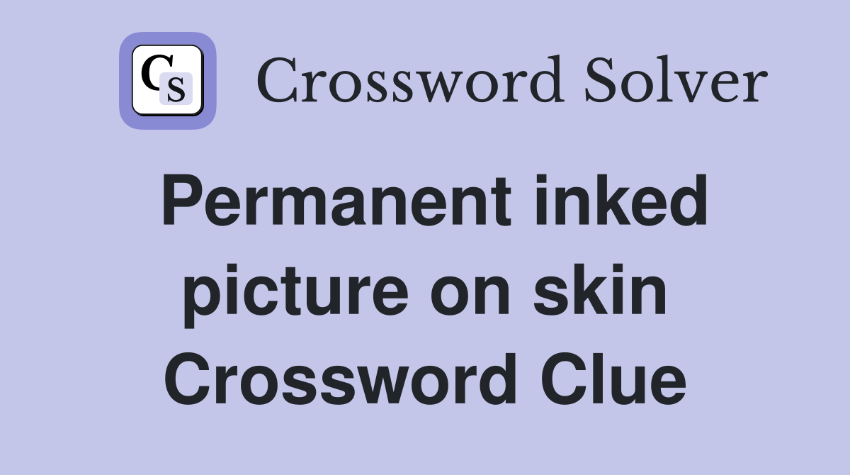 Permanent inked picture on skin Crossword Clue
