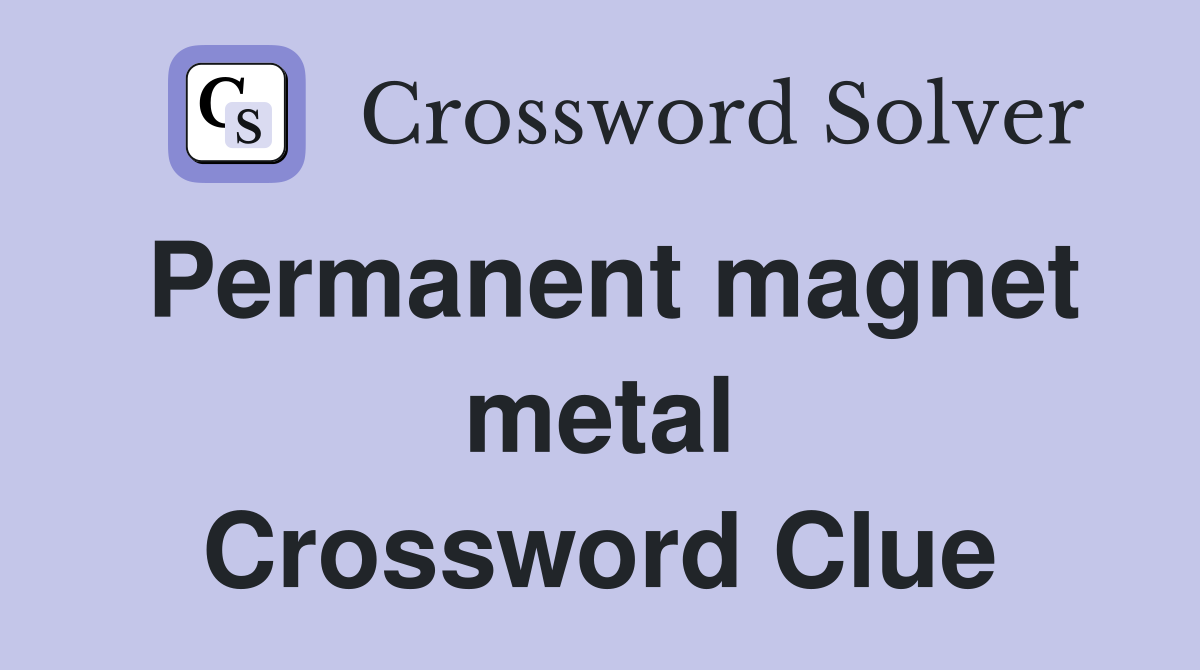 Permanent magnet metal Crossword Clue