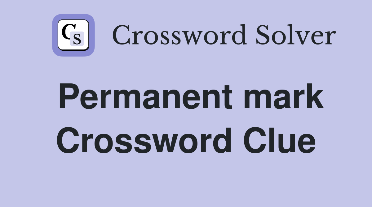 Permanent mark Crossword Clue