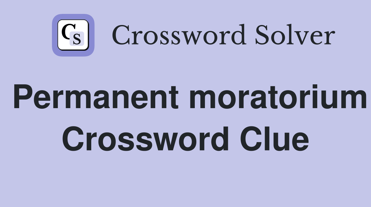 Permanent moratorium Crossword Clue