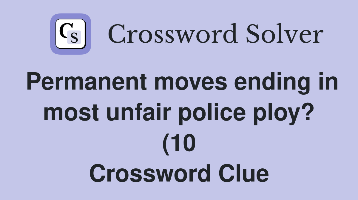 Permanent moves ending in most unfair police ploy? (10) Crossword Permanent moves ending in most unfair police ploy? (10) Crossword