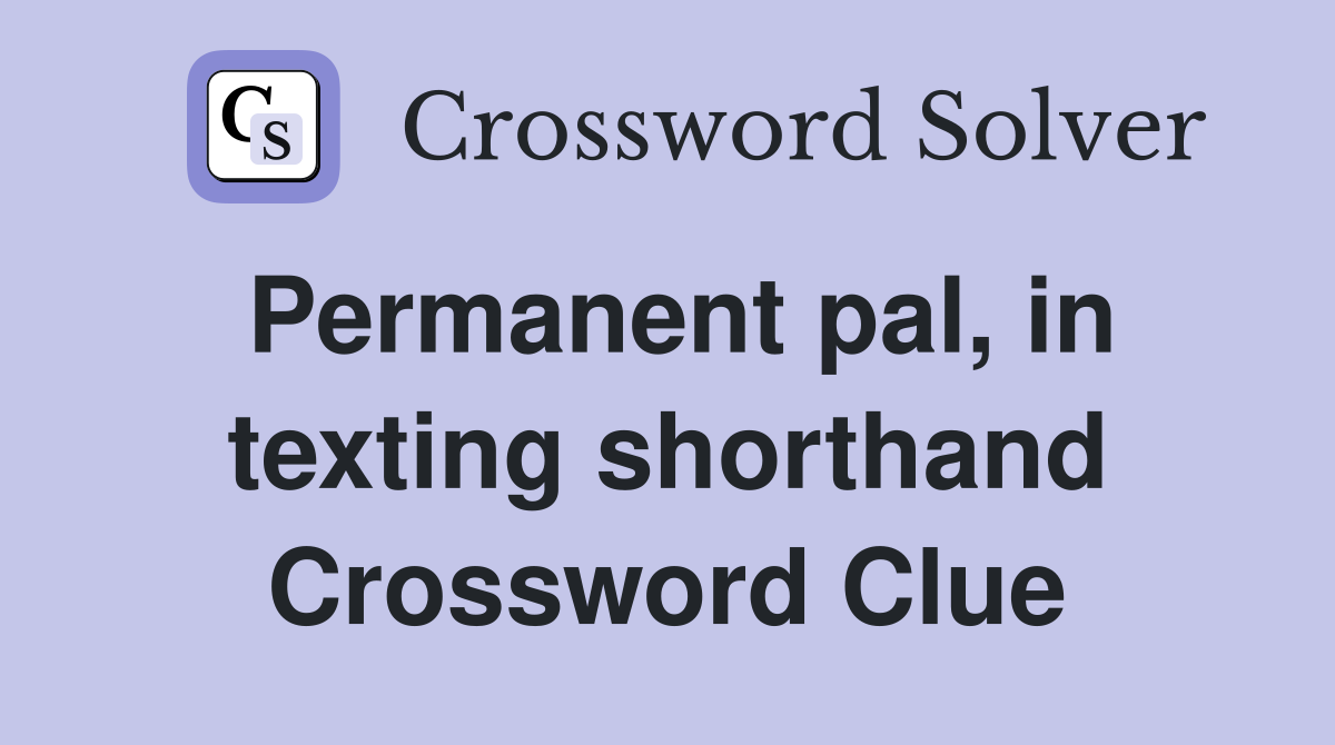 Permanent pal, in texting shorthand Crossword Clue