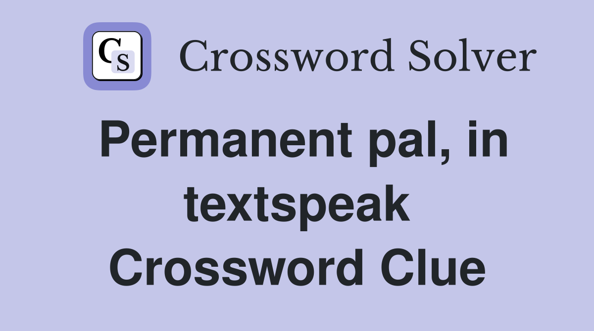 Permanent pal, in textspeak Crossword Clue