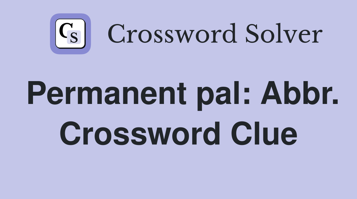 Permanent pal: Abbr. Crossword Clue