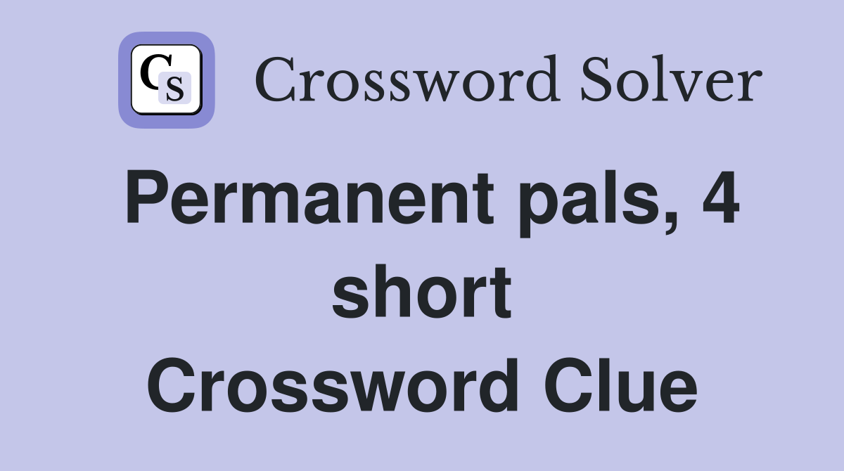 Permanent pals, 4 short Crossword Clue