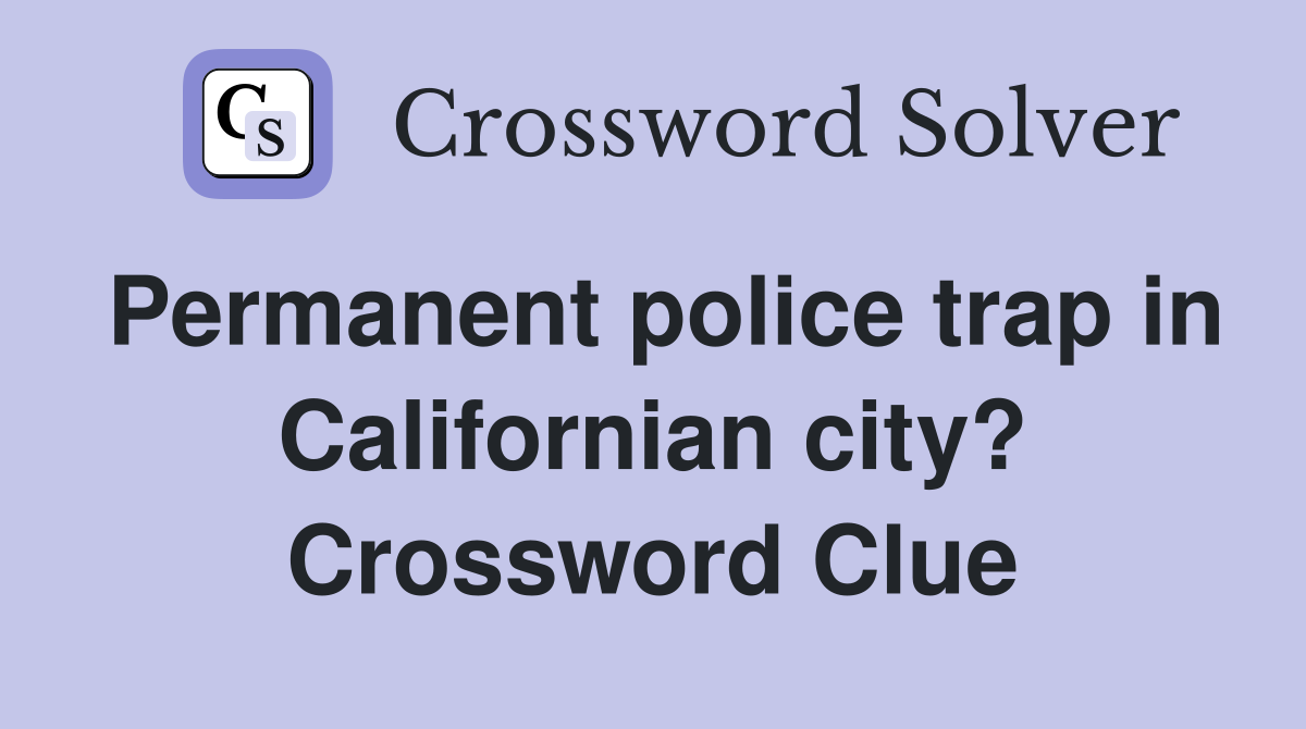 Permanent police trap in Californian city? Crossword Clue