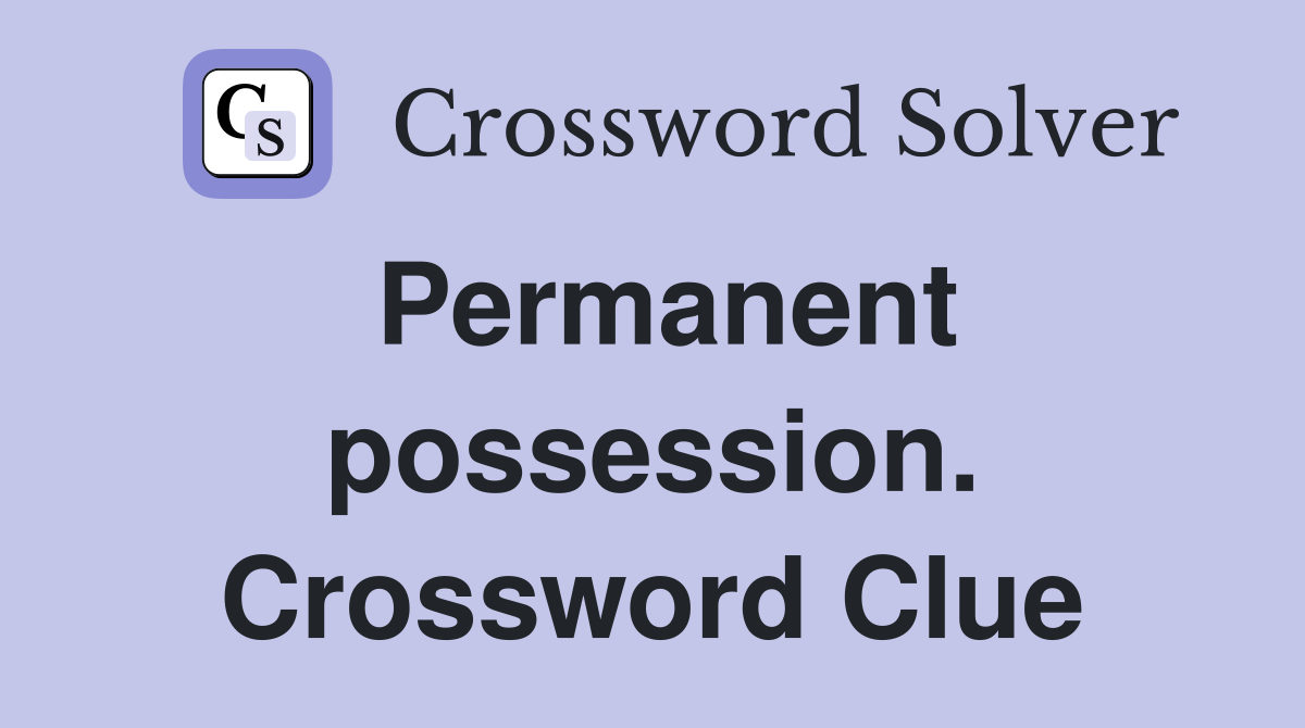 Permanent possession. Crossword Clue