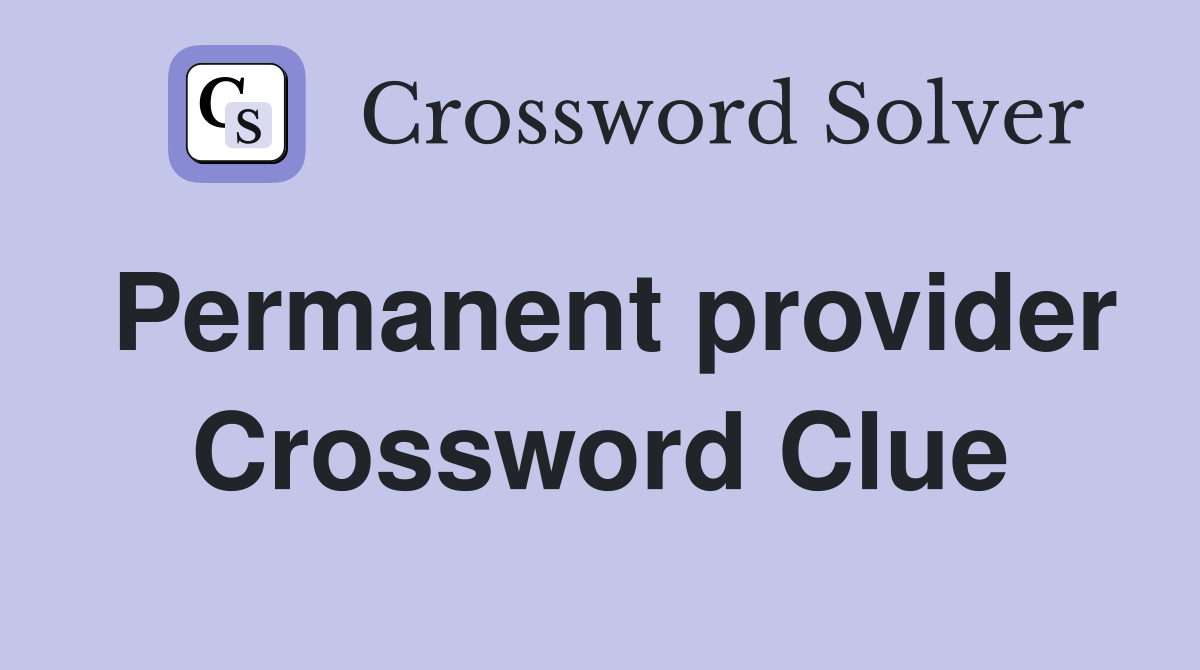 Permanent provider Crossword Clue
