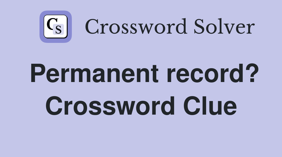 Permanent record? Crossword Clue