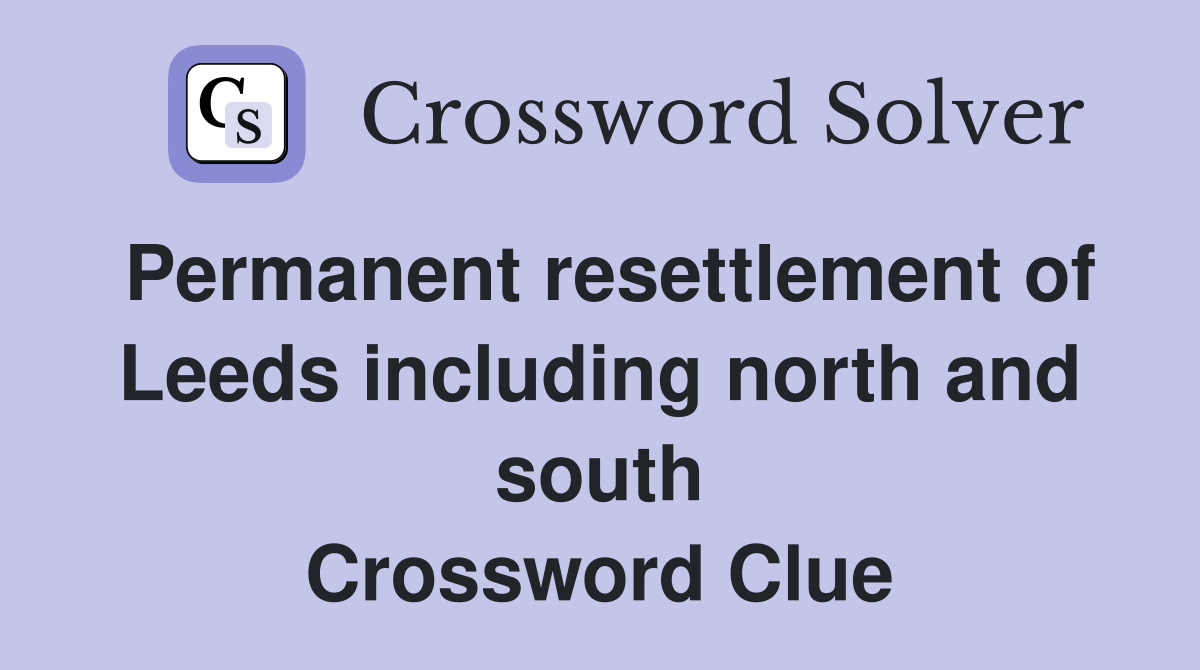 Permanent resettlement of Leeds including north and south Crossword Clue