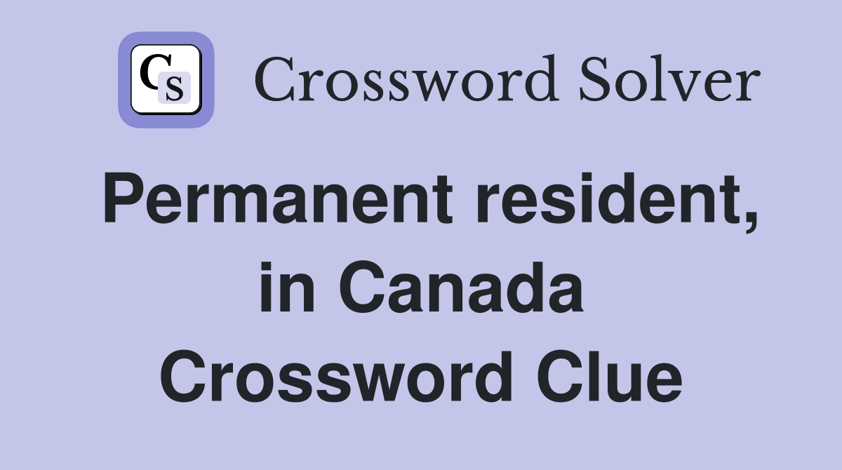 Permanent resident, in Canada Crossword Clue