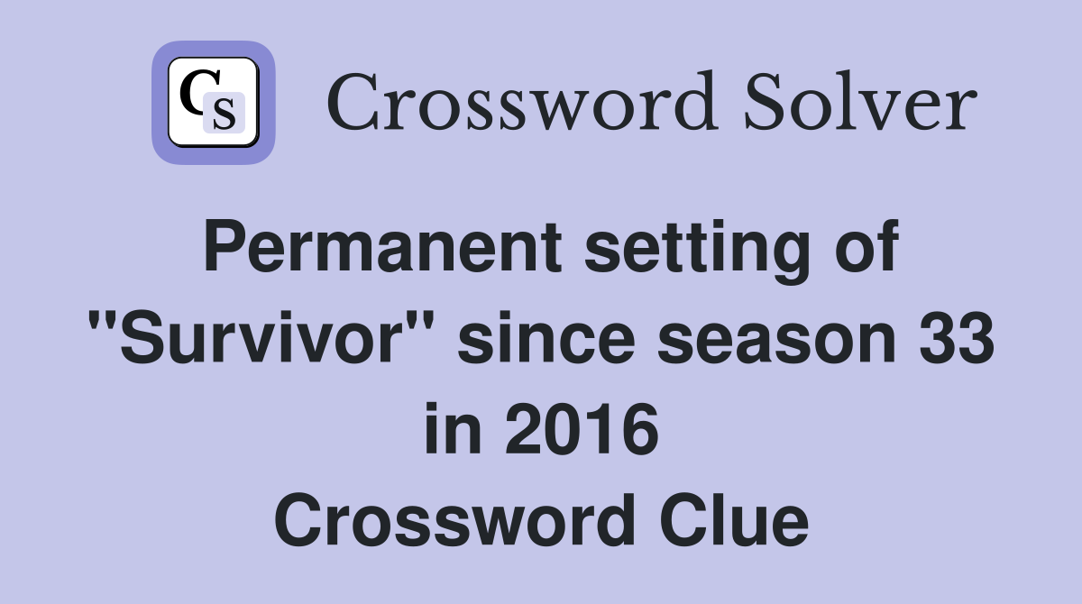 Permanent setting of "Survivor" since season 33 in 2016 Crossword Clue