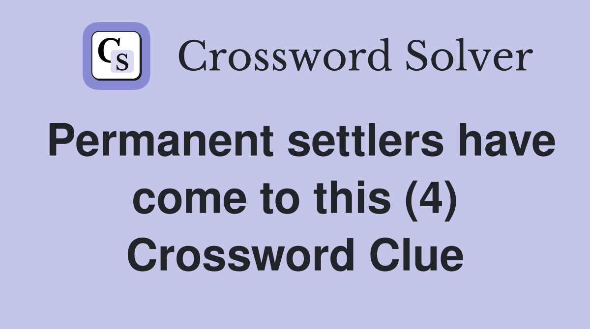 Permanent settlers have come to this (4) Crossword Clue