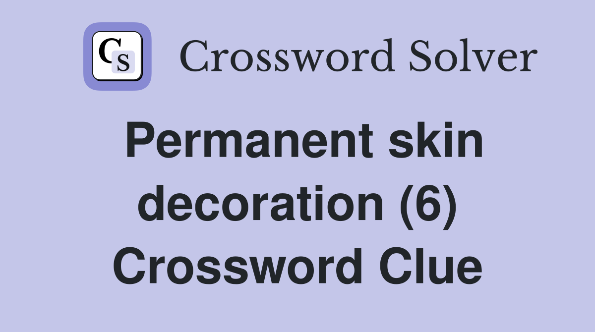 Permanent skin decoration (6) Crossword Clue