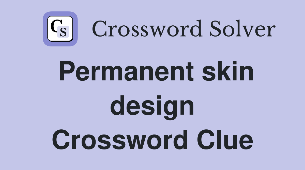 Permanent skin design Crossword Clue