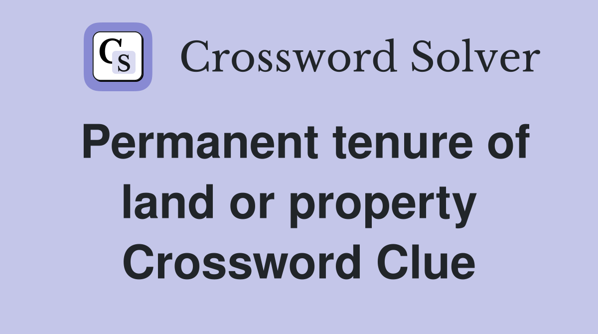 Permanent tenure of land or property Crossword Clue