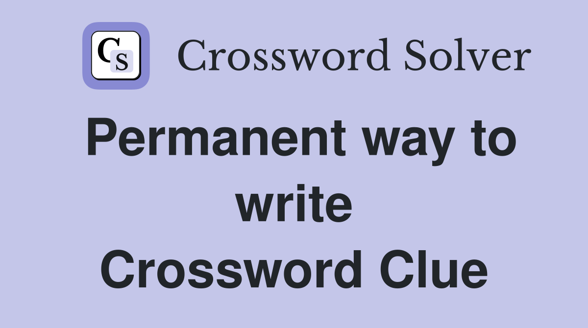 Permanent way to write Crossword Clue