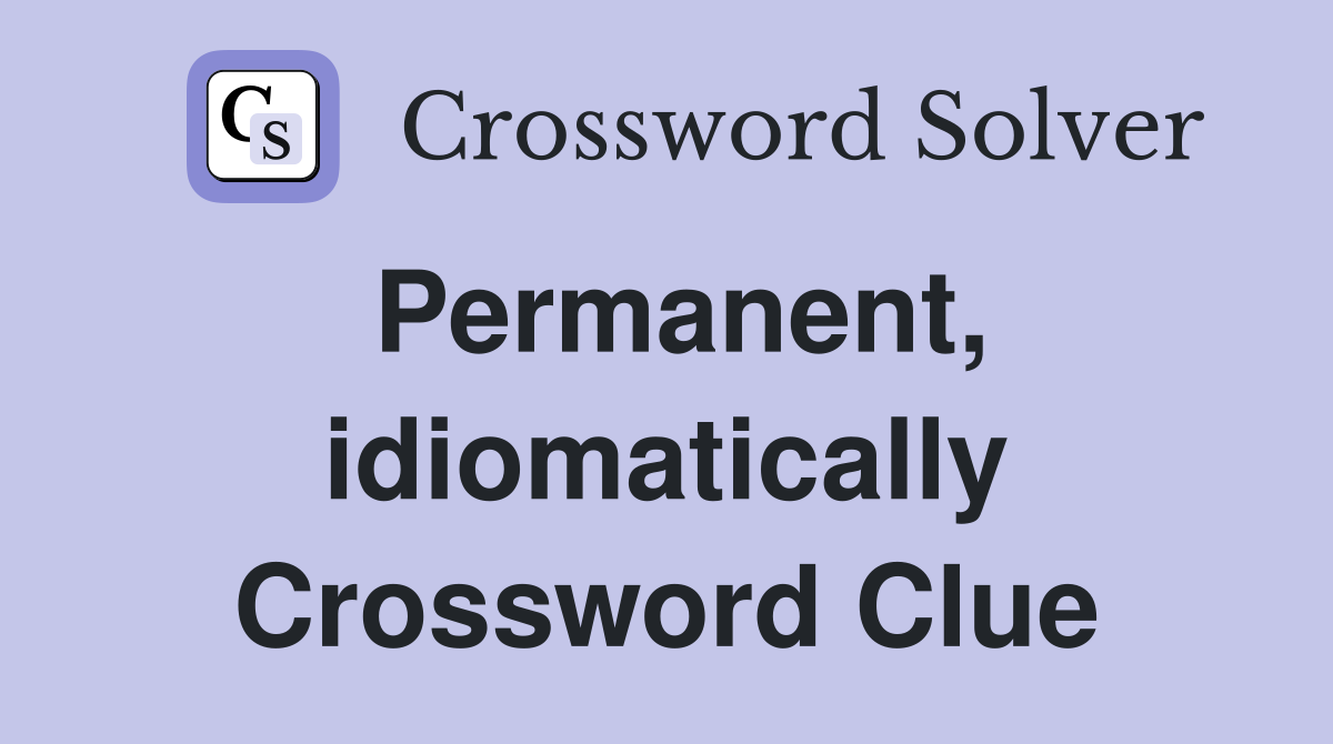 Permanent, idiomatically Crossword Clue