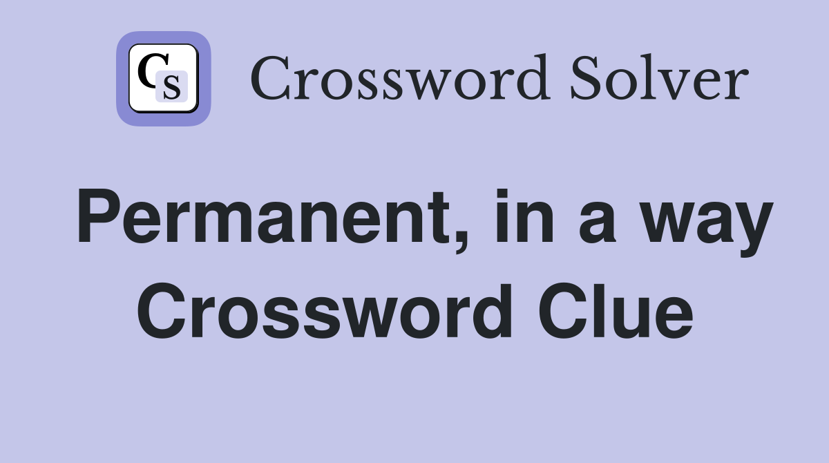 Permanent, in a way Crossword Clue