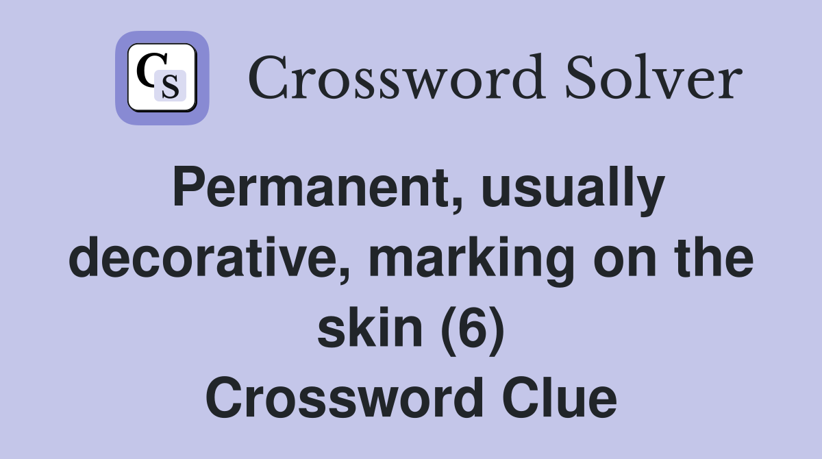 Permanent, usually decorative, marking on the skin (6) Crossword Clue