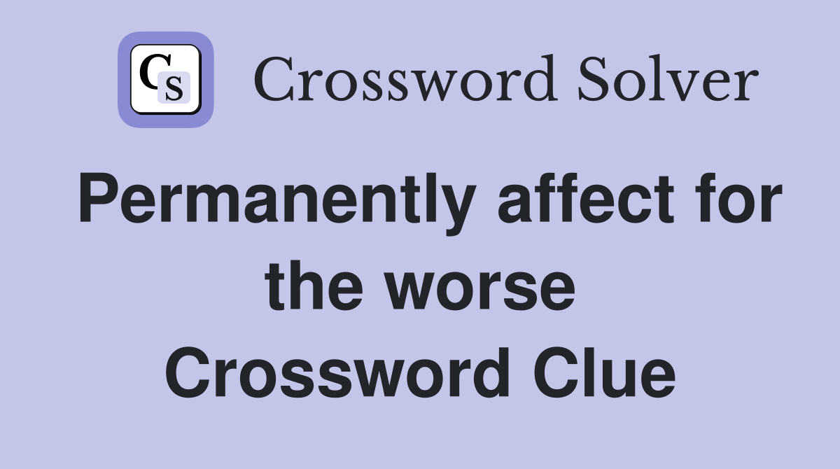 Permanently affect for the worse Crossword Clue