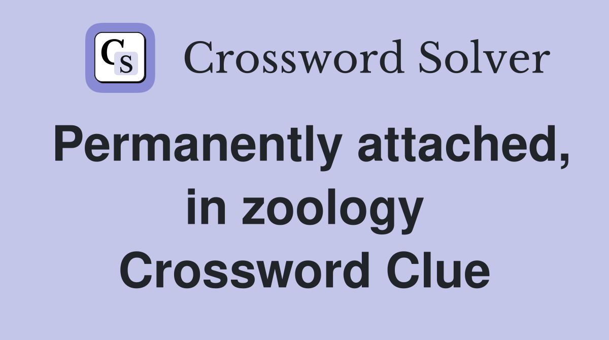 Permanently attached, in zoology Crossword Clue