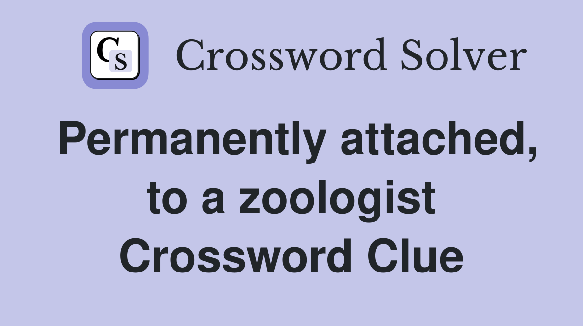 Permanently attached, to a zoologist Crossword Clue