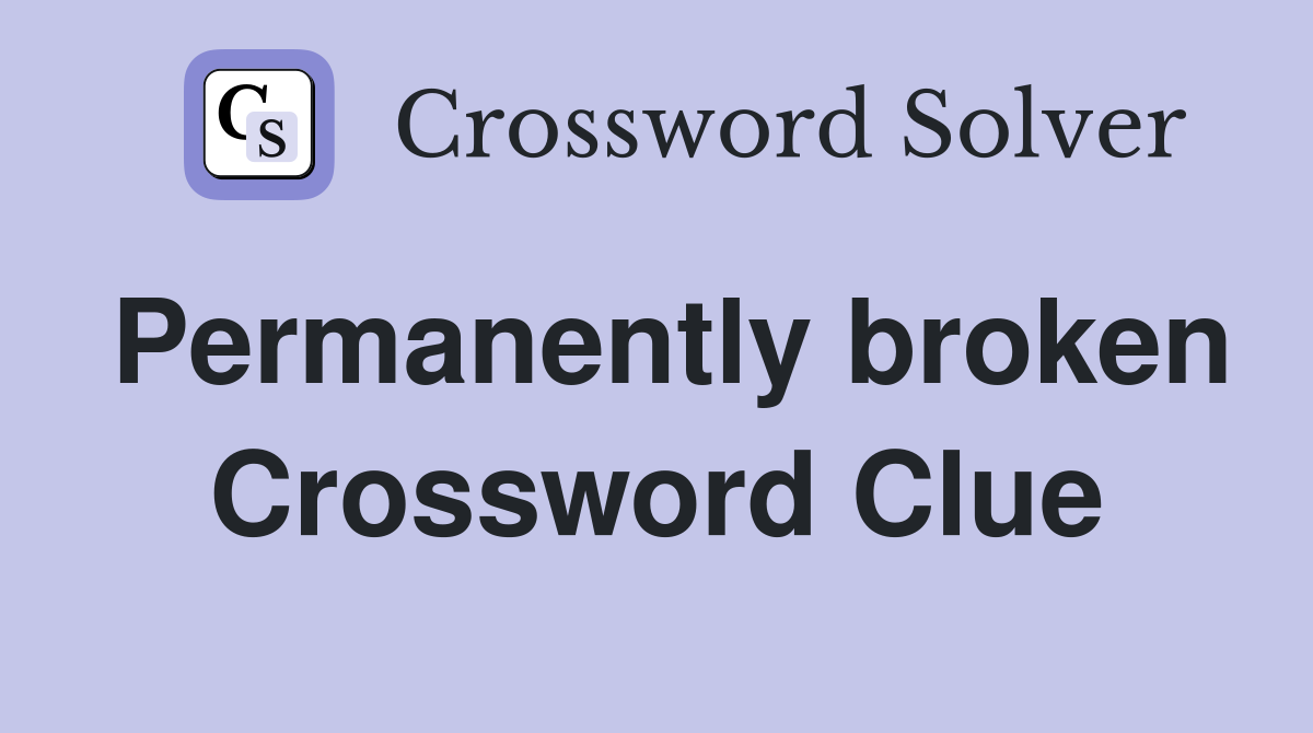 Permanently broken Crossword Clue