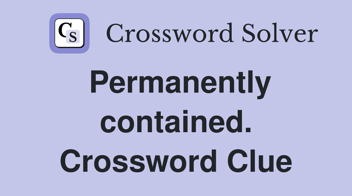 Permanently contained. Crossword Clue