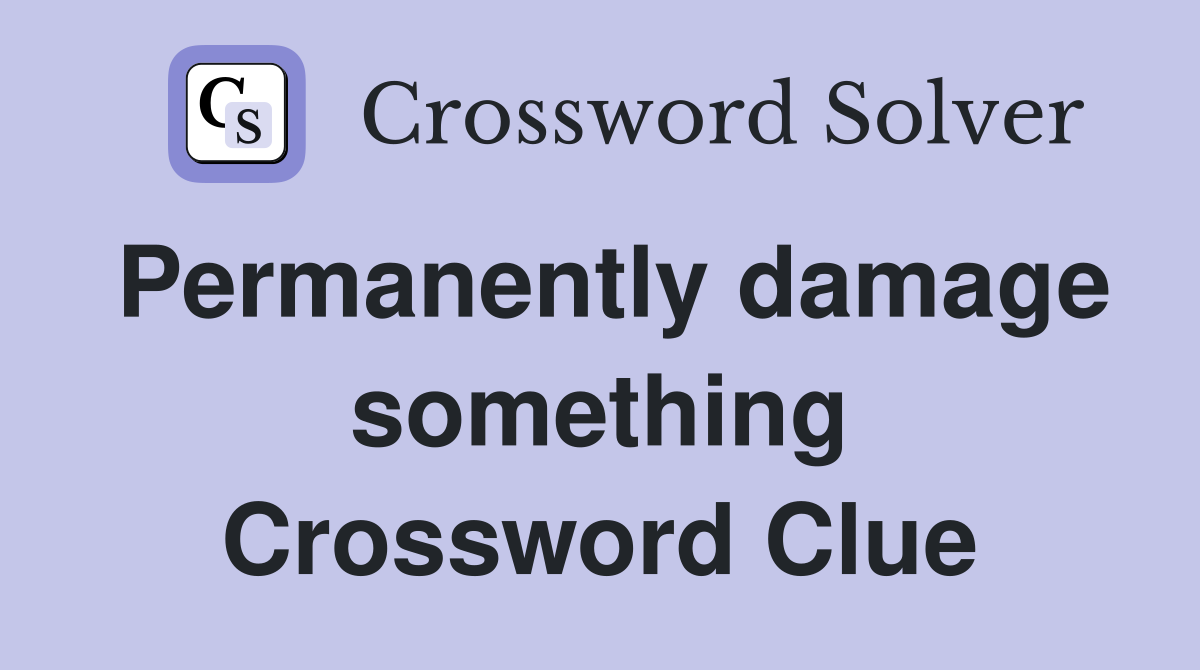Permanently damage something Crossword Clue
