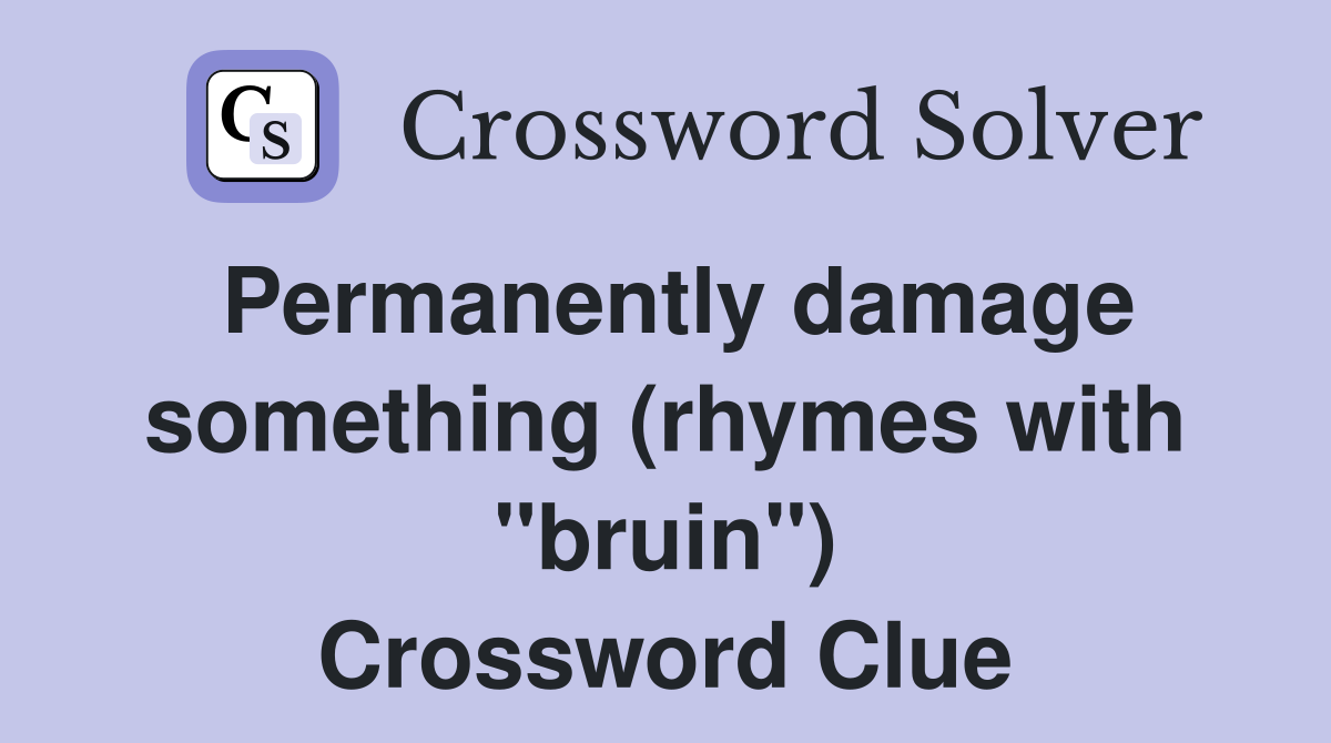 Permanently damage something (rhymes with "bruin") Crossword Clue